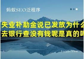 失业补助金说已发放为什么去银行查没有钱呢是真的吗