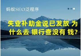 失业补助金说已发放 为什么去 银行查没有 钱?