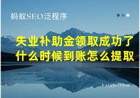 失业补助金领取成功了什么时候到账怎么提取