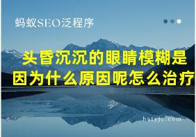 头昏沉沉的眼睛模糊是因为什么原因呢怎么治疗