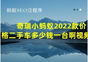 奇瑞小蚂蚁2022款价格二手车多少钱一台啊视频