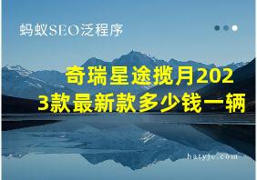 奇瑞星途揽月2023款最新款多少钱一辆