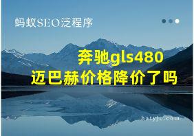 奔驰gls480迈巴赫价格降价了吗