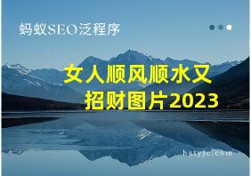 女人顺风顺水又招财图片2023