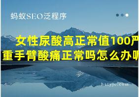 女性尿酸高正常值100严重手臂酸痛正常吗怎么办呢