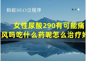 女性尿酸290有可能痛风吗吃什么药呢怎么治疗好