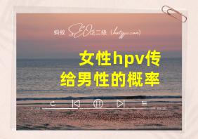 女性hpv传给男性的概率