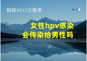 女性hpv感染会传染给男性吗