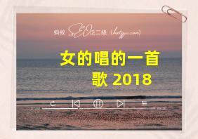 女的唱的一首歌 2018