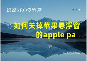 如何关掉苹果悬浮窗的apple pa