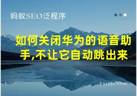 如何关闭华为的语音助手,不让它自动跳出来