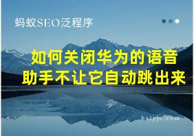 如何关闭华为的语音助手不让它自动跳出来