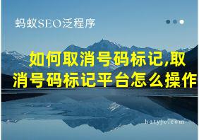 如何取消号码标记,取消号码标记平台怎么操作