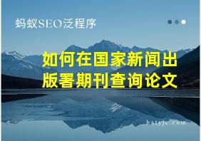 如何在国家新闻出版署期刊查询论文