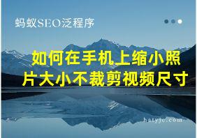 如何在手机上缩小照片大小不裁剪视频尺寸