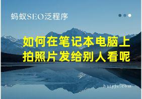 如何在笔记本电脑上拍照片发给别人看呢