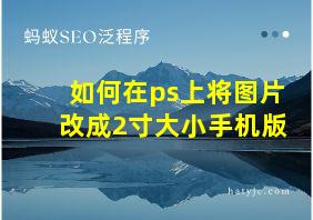 如何在ps上将图片改成2寸大小手机版