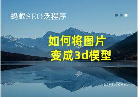 如何将图片变成3d模型