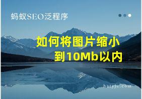 如何将图片缩小到10Mb以内