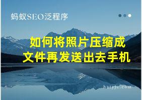 如何将照片压缩成文件再发送出去手机