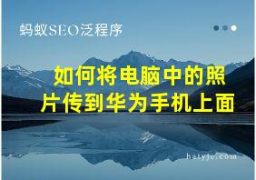 如何将电脑中的照片传到华为手机上面