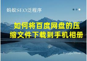 如何将百度网盘的压缩文件下载到手机相册