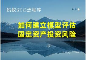 如何建立模型评估固定资产投资风险