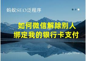 如何微信解除别人绑定我的银行卡支付