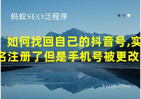 如何找回自己的抖音号,实名注册了但是手机号被更改了