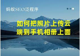 如何把照片上传云端到手机相册上面