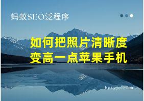 如何把照片清晰度变高一点苹果手机