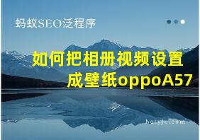 如何把相册视频设置成壁纸oppoA57