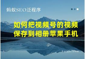 如何把视频号的视频保存到相册苹果手机