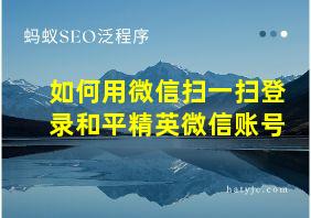 如何用微信扫一扫登录和平精英微信账号