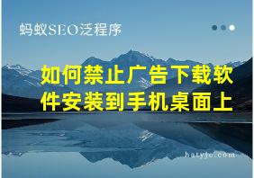 如何禁止广告下载软件安装到手机桌面上