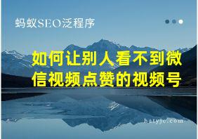 如何让别人看不到微信视频点赞的视频号