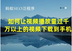 如何让视频播放量过千万以上的视频下载到手机