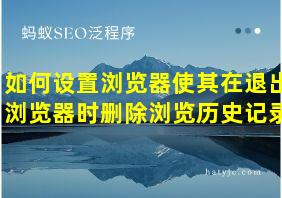 如何设置浏览器使其在退出浏览器时删除浏览历史记录