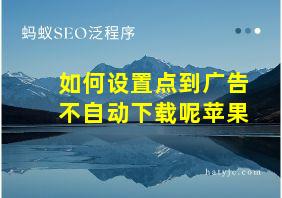 如何设置点到广告不自动下载呢苹果