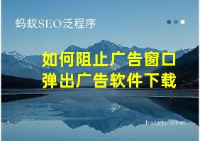 如何阻止广告窗口弹出广告软件下载