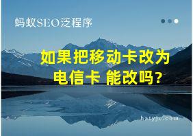 如果把移动卡改为电信卡 能改吗?