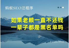 如果老赖一直不还钱一辈子都是黑名单吗