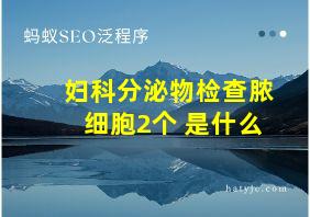 妇科分泌物检查脓细胞2个+是什么