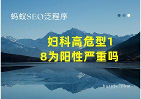 妇科高危型18为阳性严重吗