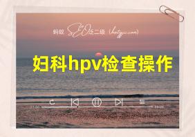 妇科hpv检查操作