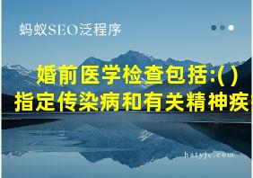 婚前医学检查包括:( )、指定传染病和有关精神疾病