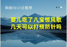 婴儿吃了八宝惊风散几天可以打预防针吗