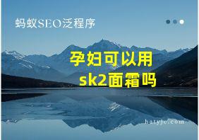 孕妇可以用sk2面霜吗