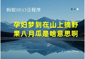 孕妇梦到在山上摘野果八月瓜是啥意思啊