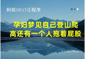 孕妇梦见自己登山爬高还有一个人拖着屁股